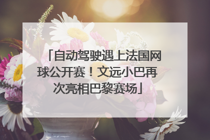 自动驾驶遇上法国网球公开赛！文远小巴再次亮相巴黎赛场