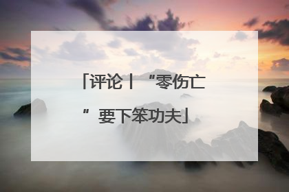 评论丨“零伤亡”要下笨功夫