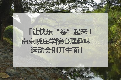 让快乐“卷”起来！南京晓庄学院心理趣味运动会别开生面