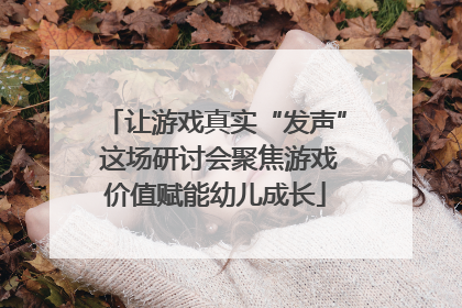 让游戏真实“发声” 这场研讨会聚焦游戏价值赋能幼儿成长