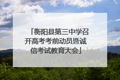 衡阳县第三中学召开高考考前动员暨诚信考试教育大会