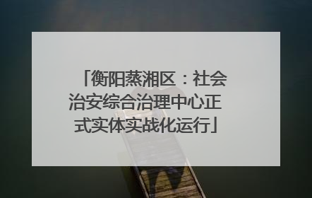 衡阳蒸湘区：社会治安综合治理中心正式实体实战化运行