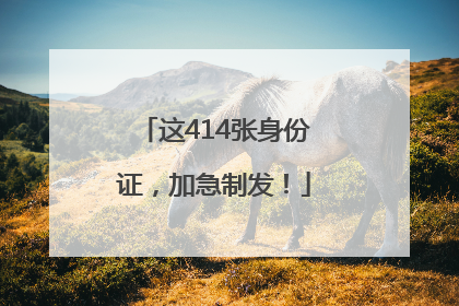 这414张身份证，加急制发！
