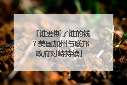 谁要断了谁的钱？美国加州与联邦政府对峙持续