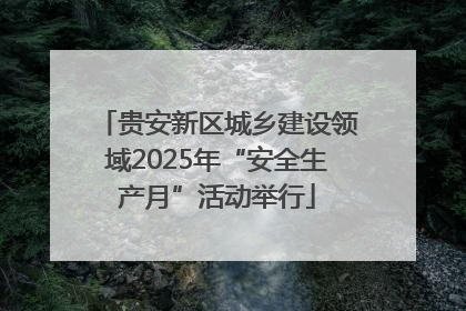 贵安新区城乡建设领域2025年“安全生产月”活动举行