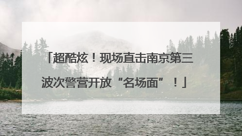 超酷炫！现场直击南京第三波次警营开放“名场面”！