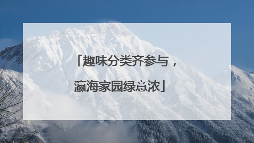 趣味分类齐参与，瀛海家园绿意浓