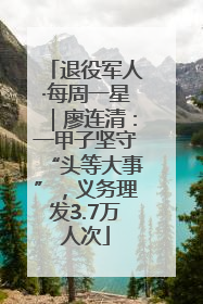 退役军人·每周一星｜廖连清：一甲子坚守“头等大事”，义务理发3.7万人次