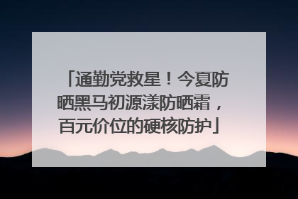 通勤党救星！今夏防晒黑马初源漾防晒霜，百元价位的硬核防护