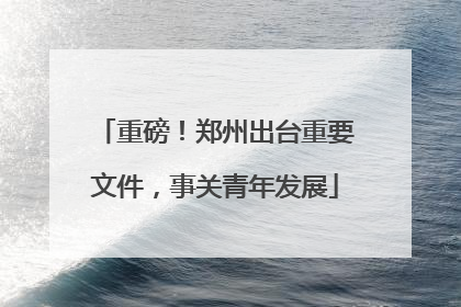重磅！郑州出台重要文件，事关青年发展