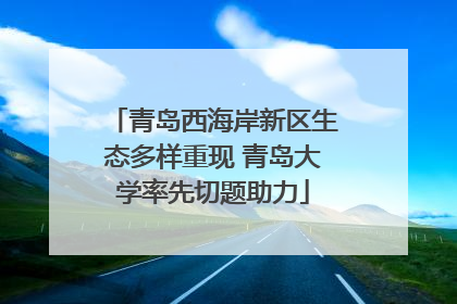 青岛西海岸新区生态多样重现 青岛大学率先切题助力