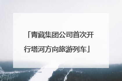 青藏集团公司首次开行塔河方向旅游列车