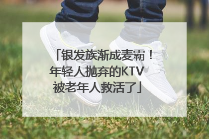 银发族渐成麦霸！年轻人抛弃的KTV被老年人救活了