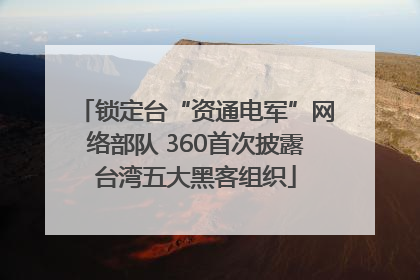 锁定台“资通电军”网络部队 360首次披露台湾五大黑客组织
