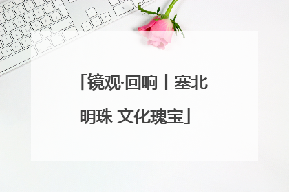 镜观·回响丨塞北明珠 文化瑰宝