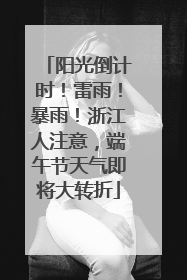 阳光倒计时！雷雨！暴雨！浙江人注意，端午节天气即将大转折