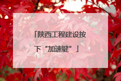 陕西工程建设按下“加速键”