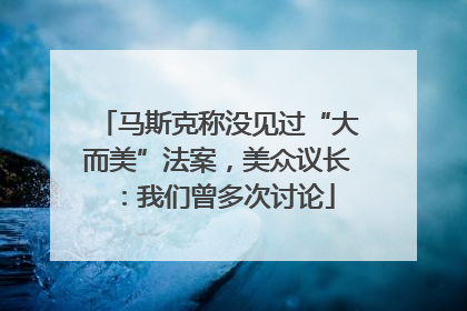 马斯克称没见过“大而美”法案，美众议长：我们曾多次讨论