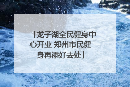 龙子湖全民健身中心开业 郑州市民健身再添好去处