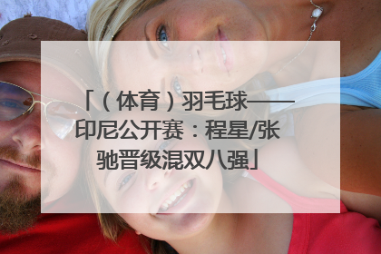 （体育）羽毛球——印尼公开赛：程星/张驰晋级混双八强