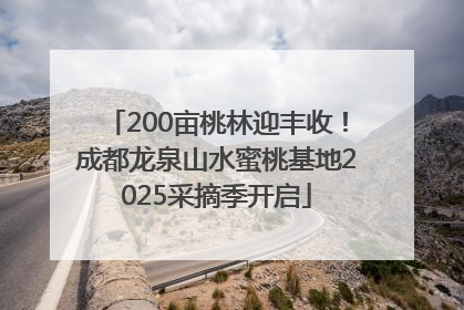 200亩桃林迎丰收！成都龙泉山水蜜桃基地2025采摘季开启