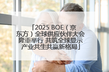 2025 BOE（京东方）全球供应伙伴大会隆重举行 共筑全球显示产业共生共赢新格局