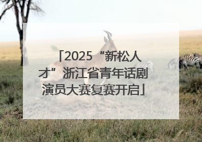 2025“新松人才”浙江省青年话剧演员大赛复赛开启
