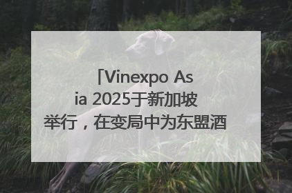 Vinexpo Asia 2025于新加坡举行，在变局中为东盟酒饮贸易指明方向